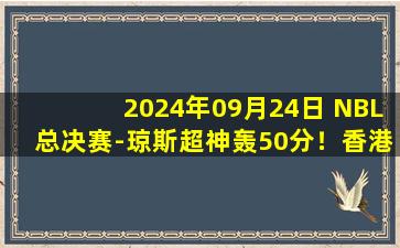 2024年09月24日 NBL总决赛-琼斯超神轰50分！香港金牛4-1安徽文一夺总冠军！